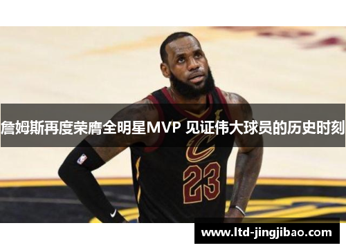 詹姆斯再度荣膺全明星MVP 见证伟大球员的历史时刻