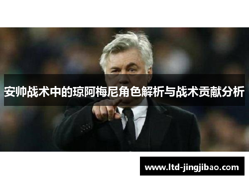 安帅战术中的琼阿梅尼角色解析与战术贡献分析