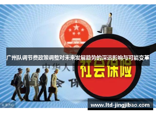 广州队调节费政策调整对未来发展趋势的深远影响与可能变革