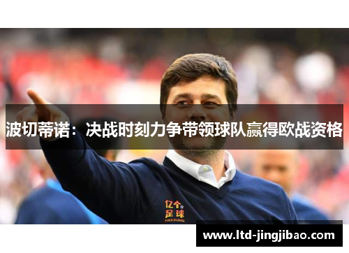 波切蒂诺：决战时刻力争带领球队赢得欧战资格