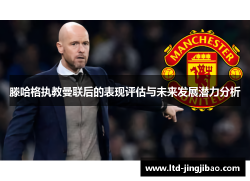 滕哈格执教曼联后的表现评估与未来发展潜力分析