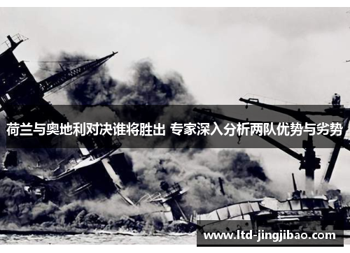 荷兰与奥地利对决谁将胜出 专家深入分析两队优势与劣势