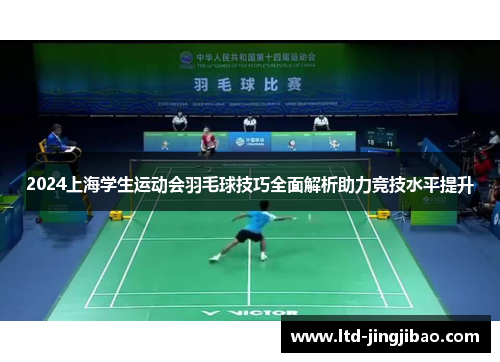 2024上海学生运动会羽毛球技巧全面解析助力竞技水平提升