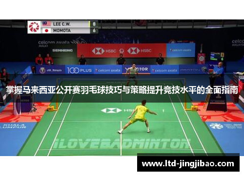 掌握马来西亚公开赛羽毛球技巧与策略提升竞技水平的全面指南