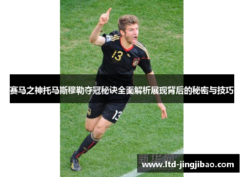 赛马之神托马斯穆勒夺冠秘诀全面解析展现背后的秘密与技巧