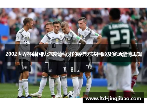 2002世界杯韩国队逆袭葡萄牙的经典对决回顾及赛场激情再现