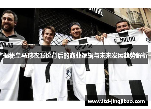 揭秘皇马球衣涨价背后的商业逻辑与未来发展趋势解析