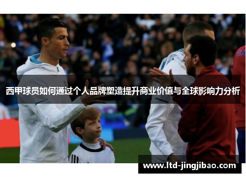 西甲球员如何通过个人品牌塑造提升商业价值与全球影响力分析